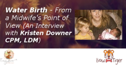 Water Birth - From a Midwife's Point of View (An Interview with Kristen Downer CPM, LDM)